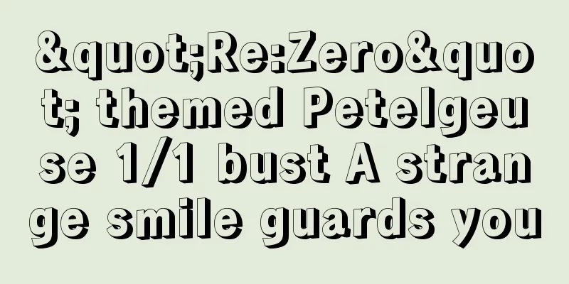 "Re:Zero" themed Petelgeuse 1/1 bust A strange smile guards you