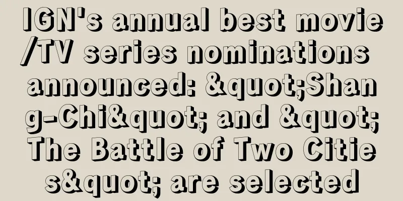 IGN's annual best movie/TV series nominations announced: "Shang-Chi" and "The Battle of Two Cities" are selected