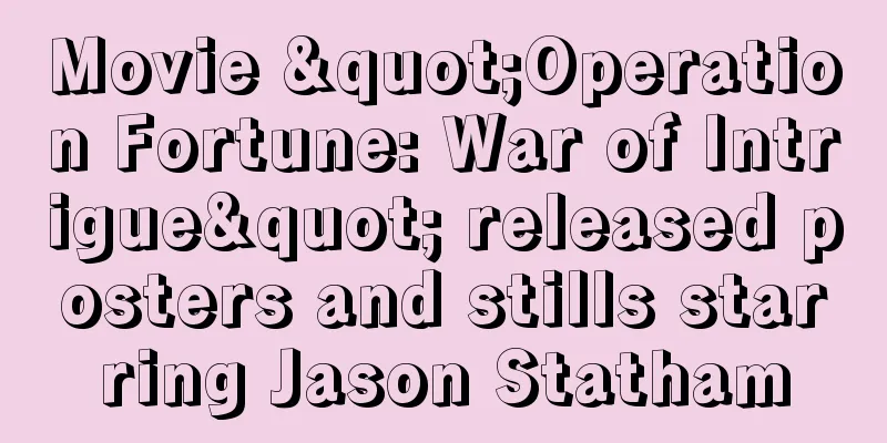 Movie "Operation Fortune: War of Intrigue" released posters and stills starring Jason Statham