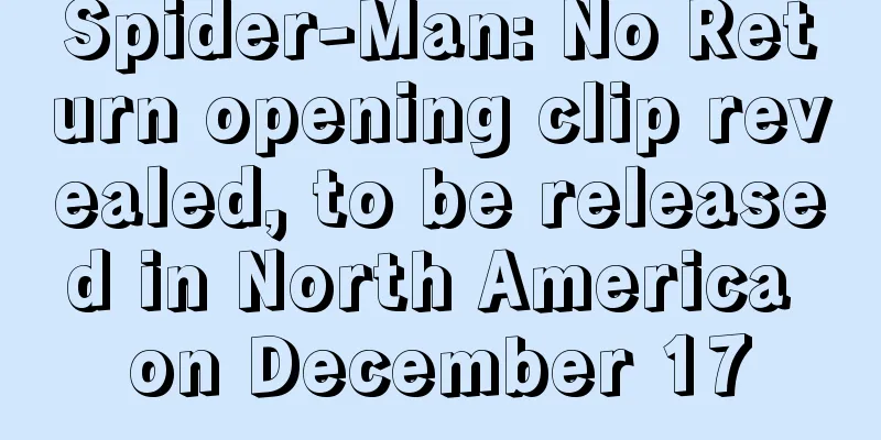 Spider-Man: No Return opening clip revealed, to be released in North America on December 17