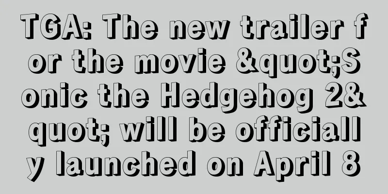 TGA: The new trailer for the movie "Sonic the Hedgehog 2" will be officially launched on April 8