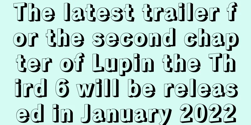 The latest trailer for the second chapter of Lupin the Third 6 will be released in January 2022