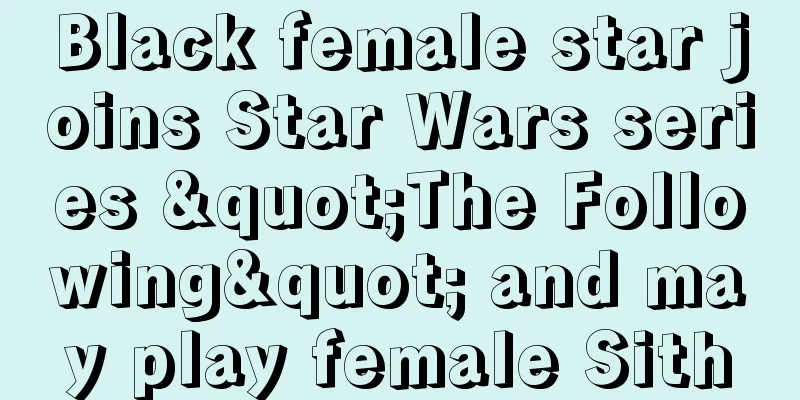 Black female star joins Star Wars series "The Following" and may play female Sith