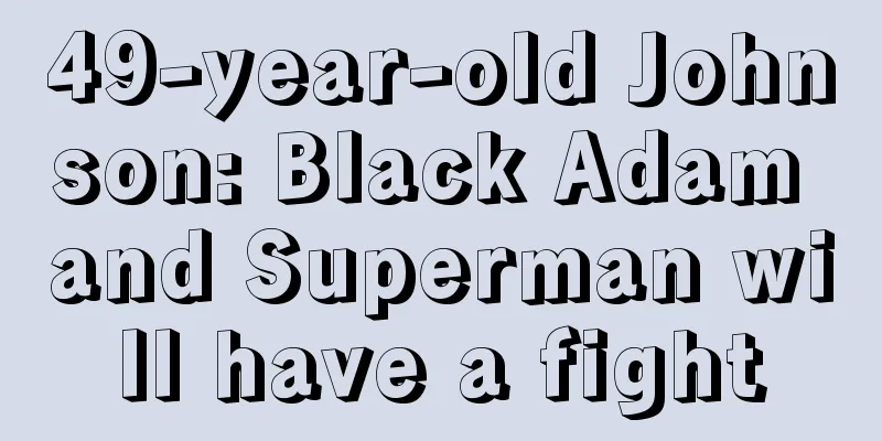 49-year-old Johnson: Black Adam and Superman will have a fight