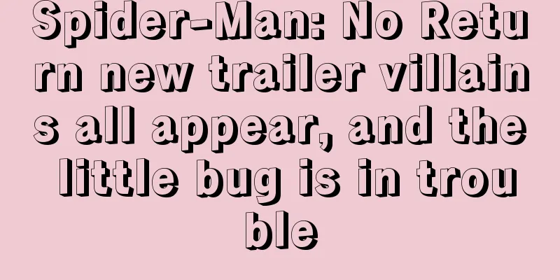 Spider-Man: No Return new trailer villains all appear, and the little bug is in trouble