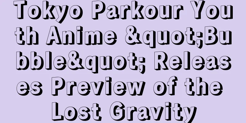 Tokyo Parkour Youth Anime "Bubble" Releases Preview of the Lost Gravity