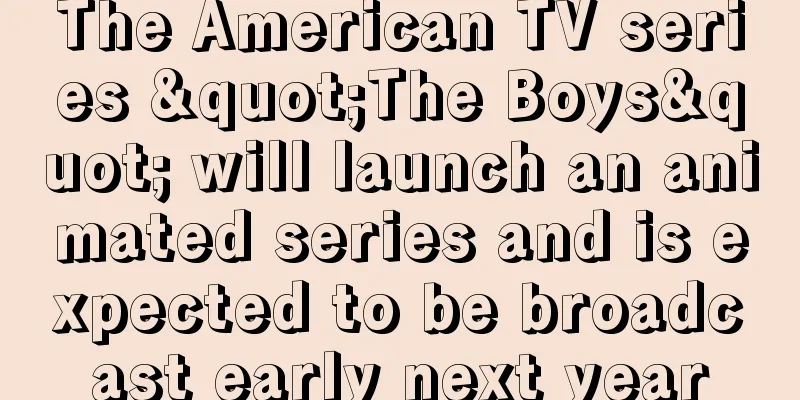 The American TV series "The Boys" will launch an animated series and is expected to be broadcast early next year