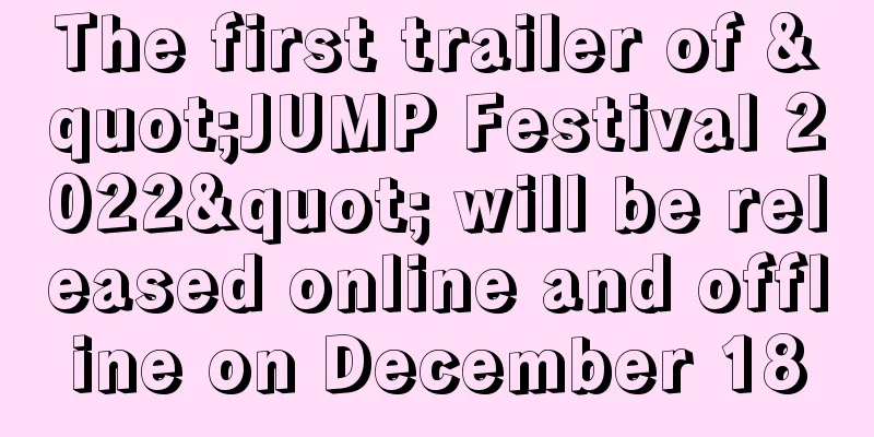 The first trailer of "JUMP Festival 2022" will be released online and offline on December 18