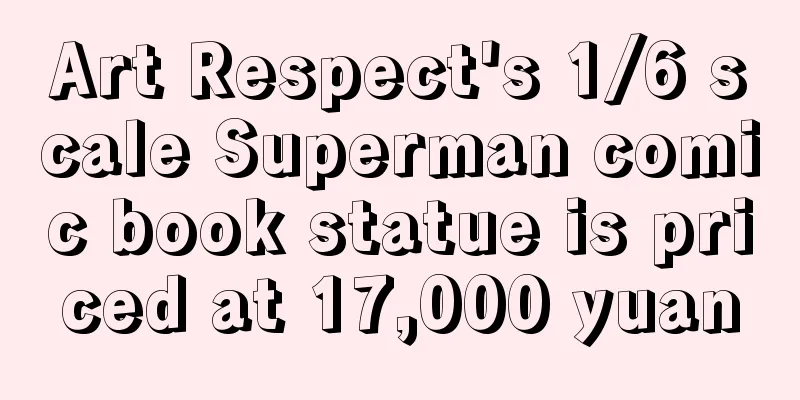 Art Respect's 1/6 scale Superman comic book statue is priced at 17,000 yuan