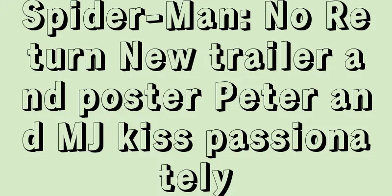 Spider-Man: No Return New trailer and poster Peter and MJ kiss passionately