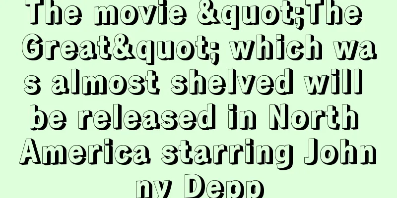The movie "The Great" which was almost shelved will be released in North America starring Johnny Depp