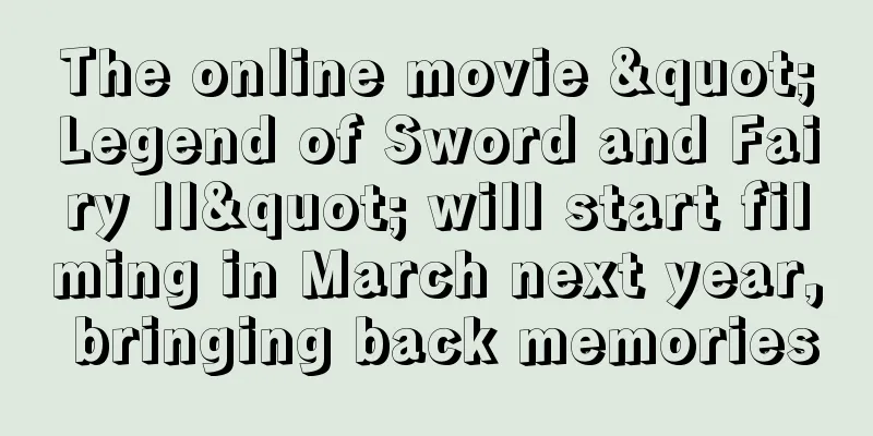 The online movie "Legend of Sword and Fairy II" will start filming in March next year, bringing back memories