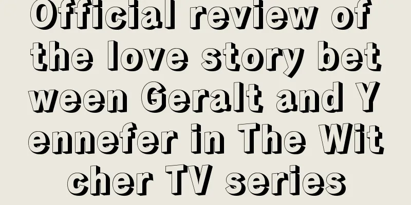 Official review of the love story between Geralt and Yennefer in The Witcher TV series