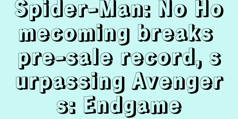 Spider-Man: No Homecoming breaks pre-sale record, surpassing Avengers: Endgame