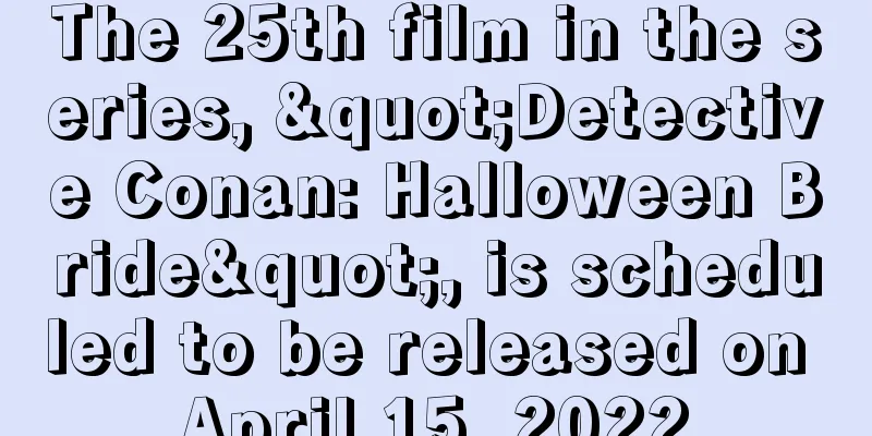 The 25th film in the series, "Detective Conan: Halloween Bride", is scheduled to be released on April 15, 2022
