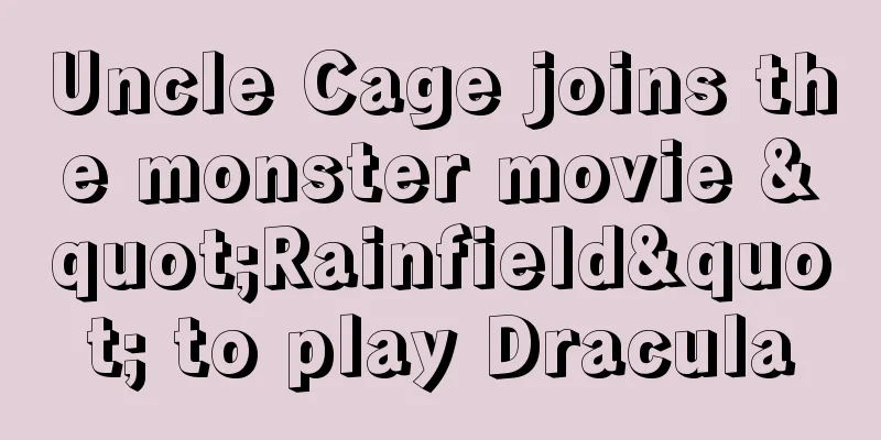 Uncle Cage joins the monster movie "Rainfield" to play Dracula