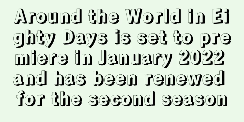 Around the World in Eighty Days is set to premiere in January 2022 and has been renewed for the second season