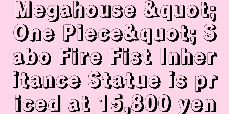 Megahouse "One Piece" Sabo Fire Fist Inheritance Statue is priced at 15,800 yen