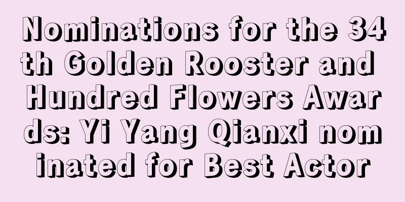 Nominations for the 34th Golden Rooster and Hundred Flowers Awards: Yi Yang Qianxi nominated for Best Actor