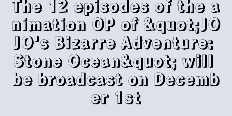 The 12 episodes of the animation OP of "JOJO's Bizarre Adventure: Stone Ocean" will be broadcast on December 1st