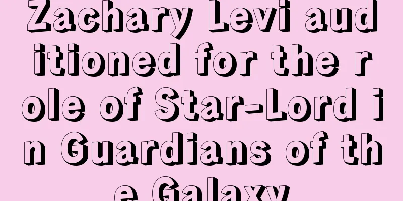 Zachary Levi auditioned for the role of Star-Lord in Guardians of the Galaxy