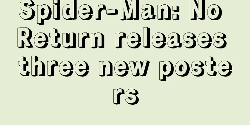 Spider-Man: No Return releases three new posters