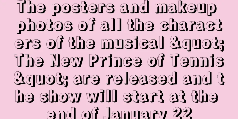 The posters and makeup photos of all the characters of the musical "The New Prince of Tennis" are released and the show will start at the end of January 22