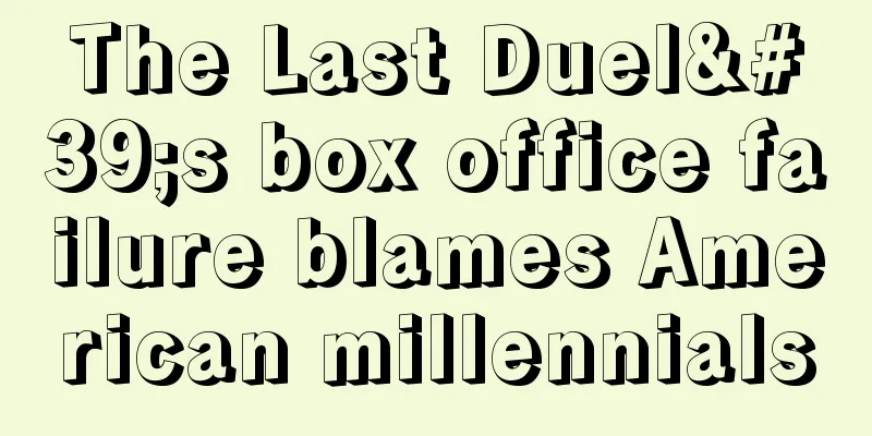The Last Duel's box office failure blames American millennials