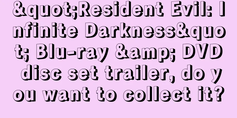 "Resident Evil: Infinite Darkness" Blu-ray & DVD disc set trailer, do you want to collect it?