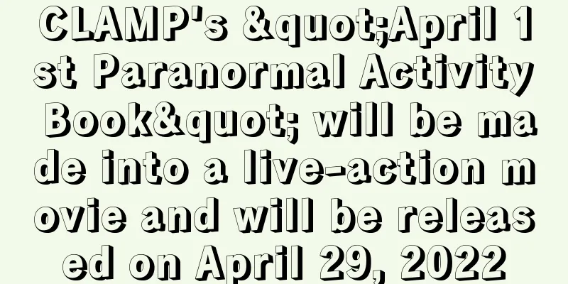 CLAMP's "April 1st Paranormal Activity Book" will be made into a live-action movie and will be released on April 29, 2022