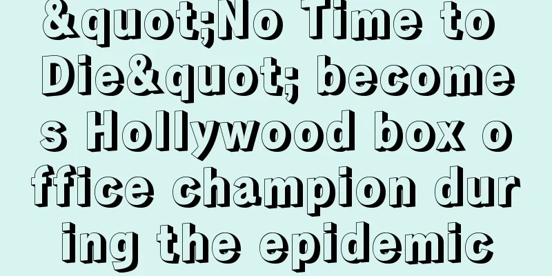 "No Time to Die" becomes Hollywood box office champion during the epidemic