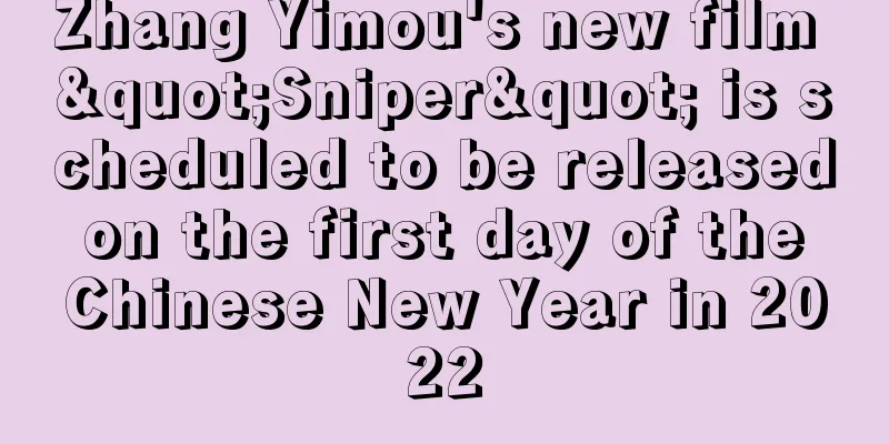 Zhang Yimou's new film "Sniper" is scheduled to be released on the first day of the Chinese New Year in 2022
