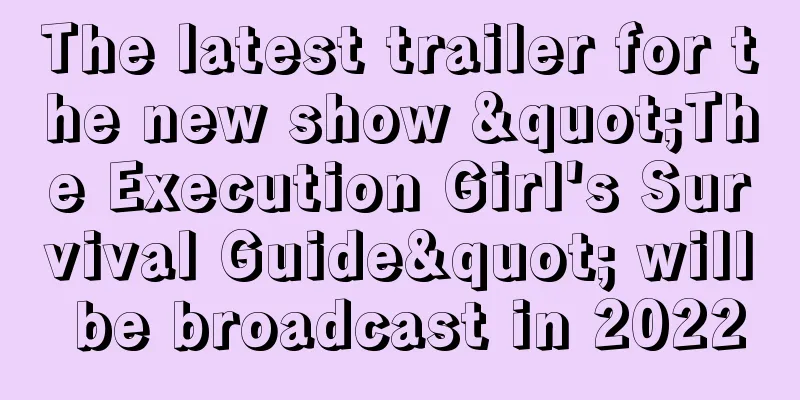 The latest trailer for the new show "The Execution Girl's Survival Guide" will be broadcast in 2022