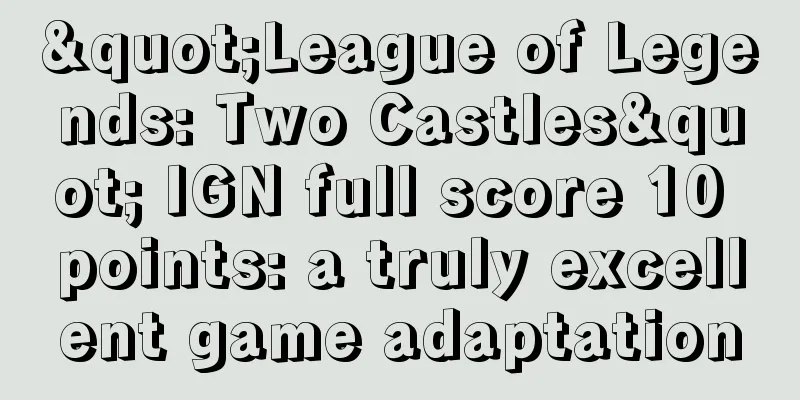 "League of Legends: Two Castles" IGN full score 10 points: a truly excellent game adaptation