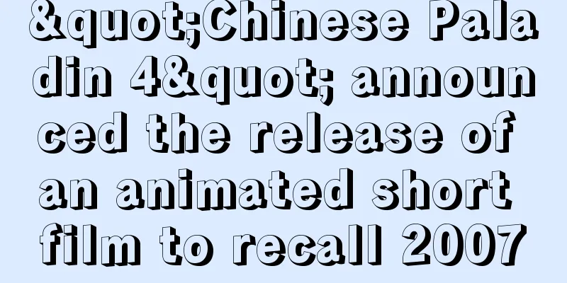 "Chinese Paladin 4" announced the release of an animated short film to recall 2007