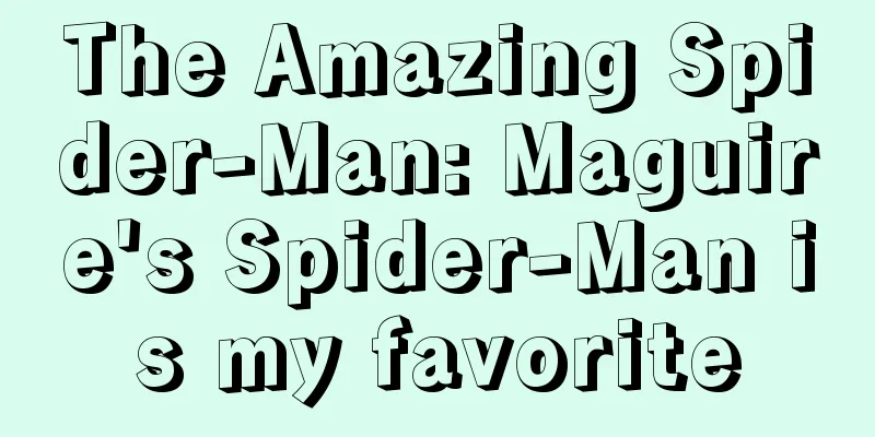 The Amazing Spider-Man: Maguire's Spider-Man is my favorite