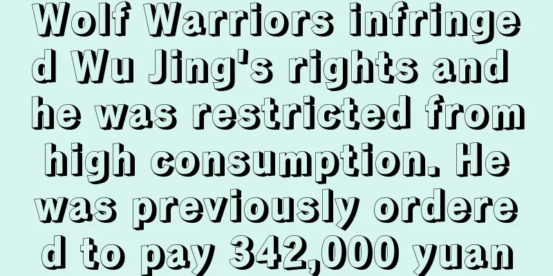 Wolf Warriors infringed Wu Jing's rights and he was restricted from high consumption. He was previously ordered to pay 342,000 yuan