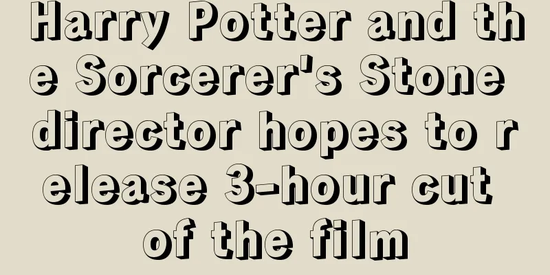 Harry Potter and the Sorcerer's Stone director hopes to release 3-hour cut of the film