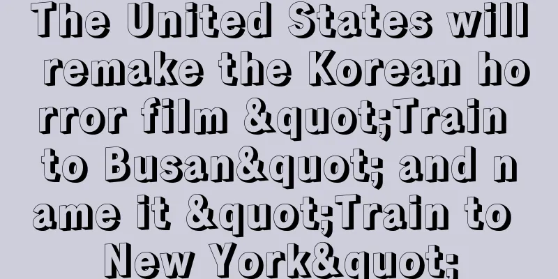 The United States will remake the Korean horror film "Train to Busan" and name it "Train to New York"