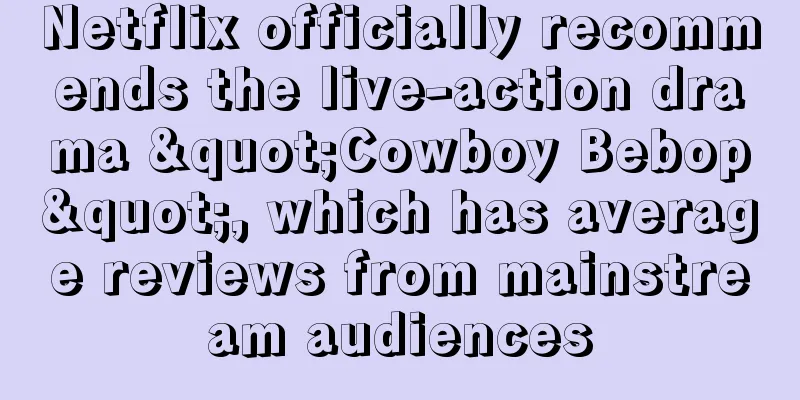 Netflix officially recommends the live-action drama "Cowboy Bebop", which has average reviews from mainstream audiences