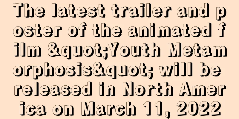 The latest trailer and poster of the animated film "Youth Metamorphosis" will be released in North America on March 11, 2022