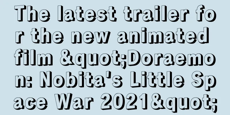 The latest trailer for the new animated film "Doraemon: Nobita's Little Space War 2021"