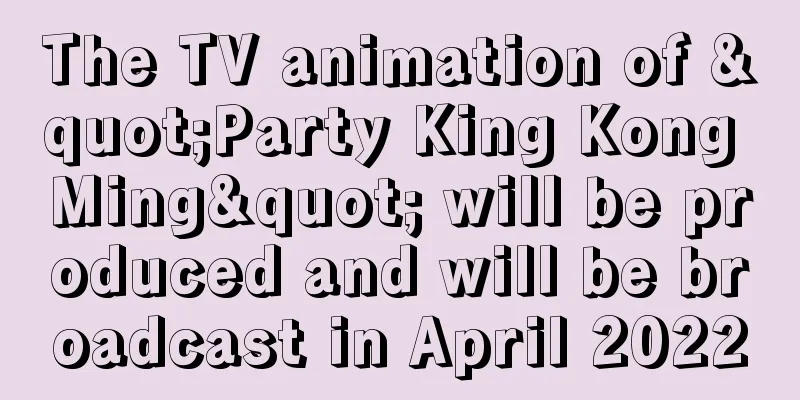 The TV animation of "Party King Kong Ming" will be produced and will be broadcast in April 2022