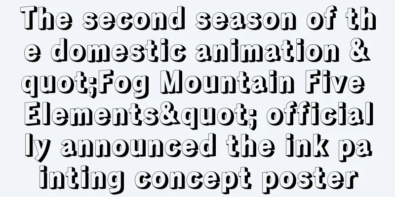 The second season of the domestic animation "Fog Mountain Five Elements" officially announced the ink painting concept poster