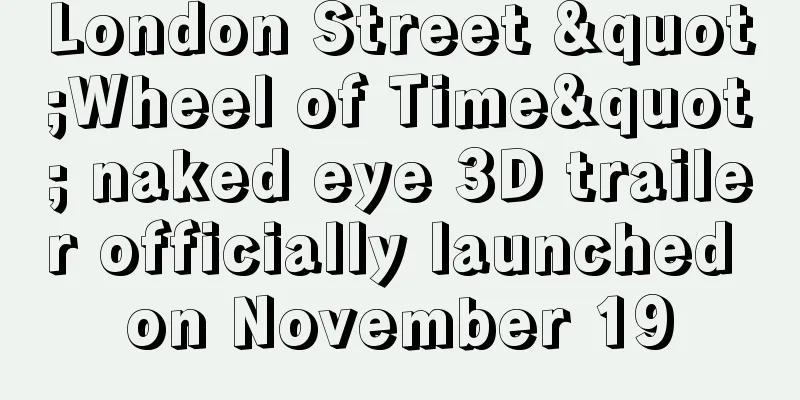 London Street "Wheel of Time" naked eye 3D trailer officially launched on November 19