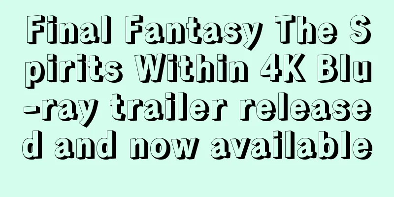 Final Fantasy The Spirits Within 4K Blu-ray trailer released and now available