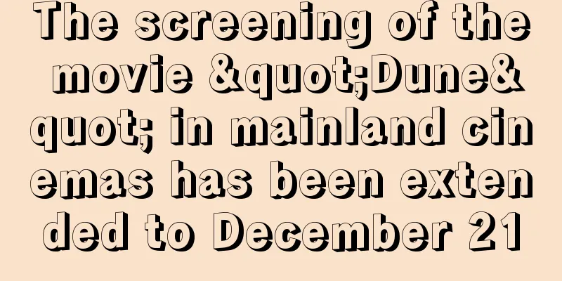 The screening of the movie "Dune" in mainland cinemas has been extended to December 21