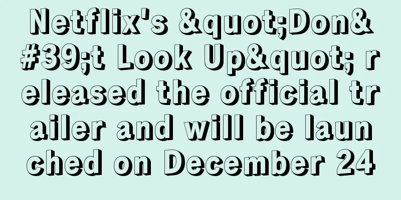 Netflix's "Don't Look Up" released the official trailer and will be launched on December 24