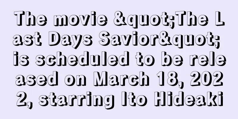 The movie "The Last Days Savior" is scheduled to be released on March 18, 2022, starring Ito Hideaki