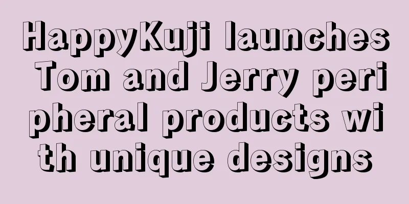 HappyKuji launches Tom and Jerry peripheral products with unique designs